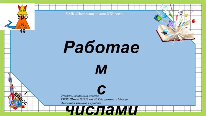 Учитель начальных классов ГБОУ Школа №1222 им. И.Х.Баграмяна г. МосквыЛуковкина Татьяна СергеевнаУМК