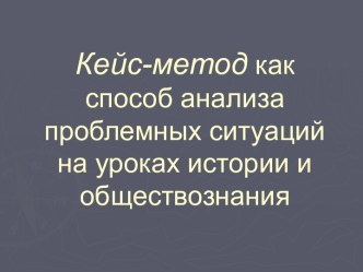 Кейс-метод как способ анализа проблемных ситуаций на уроках истории и обществознания