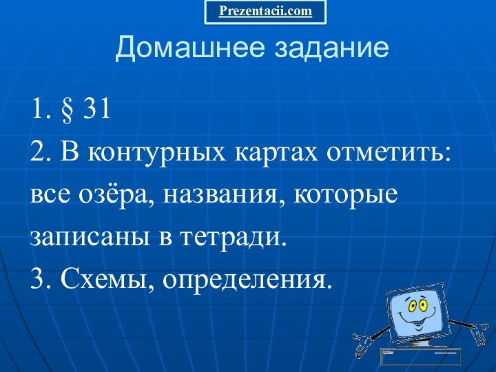 Домашнее задание1. § 312. В контурных картах отметить:все озёра, названия, которыезаписаны в тетради.3. Схемы, определения.Prezentacii.com