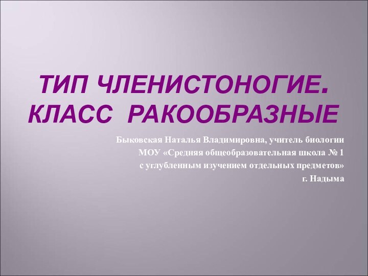 ТИП ЧЛЕНИСТОНОГИЕ. КЛАСС РАКООБРАЗНЫЕБыковская Наталья Владимировна, учитель биологии МОУ «Средняя общеобразовательная школа