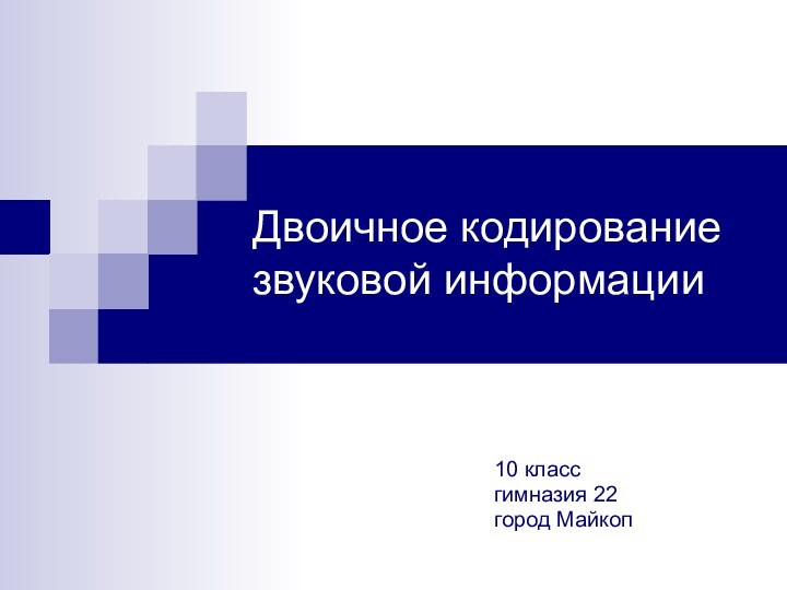 Двоичное кодирование звуковой информации10 классгимназия 22город Майкоп