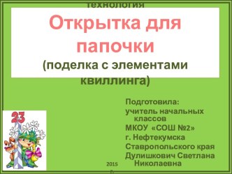 Презентация к уроку технологии во 2 классе Открытка папе к 23 февраля .