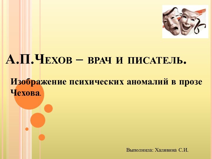 А.П.Чехов – врач и писатель.Изображение психических аномалий в прозе Чехова.Выполнила: Халявина С.И.