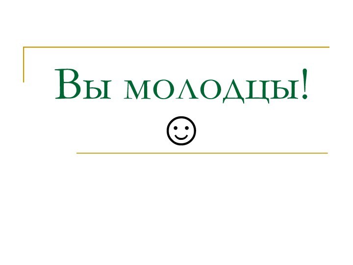 Вы молодцы!☺