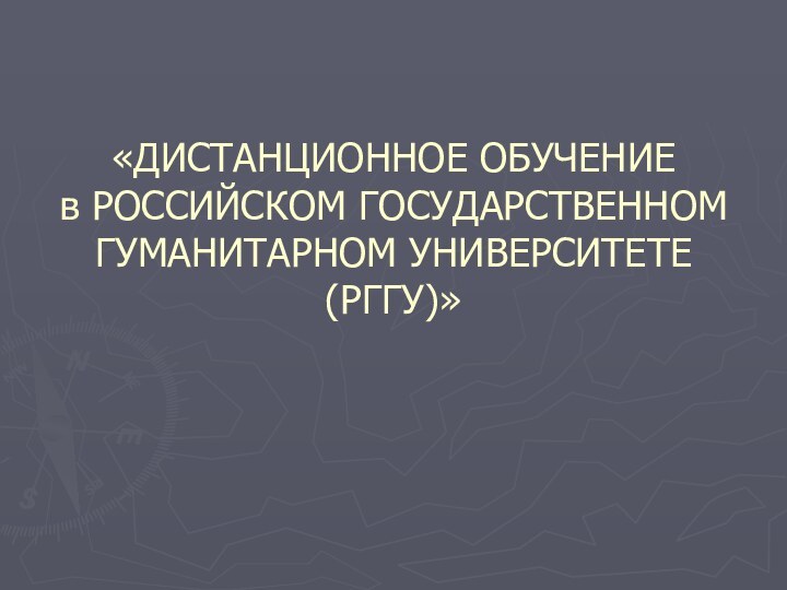 «ДИСТАНЦИОННОЕ ОБУЧЕНИЕ  в РОССИЙСКОМ ГОСУДАРСТВЕННОМ ГУМАНИТАРНОМ УНИВЕРСИТЕТЕ  (РГГУ)»