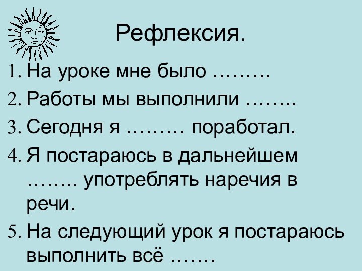 Рефлексия.На уроке мне было ………Работы мы выполнили ……..Сегодня я ……… поработал.Я постараюсь