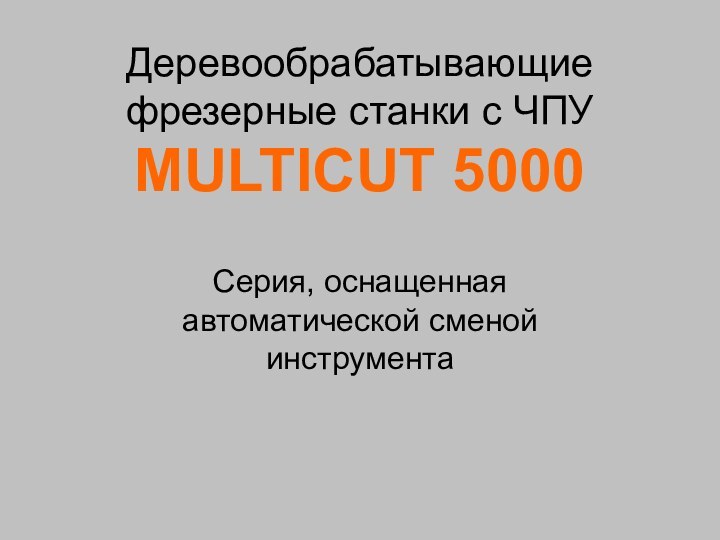 Деревообрабатывающие фрезерные станки с ЧПУ MULTICUT 5000 Cерия, оснащенная автоматической сменой инструмента