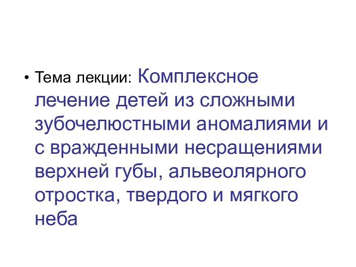 Тема лекции: Комплексное лечение детей из сложными зубочелюстными аномалиями и с вражденными