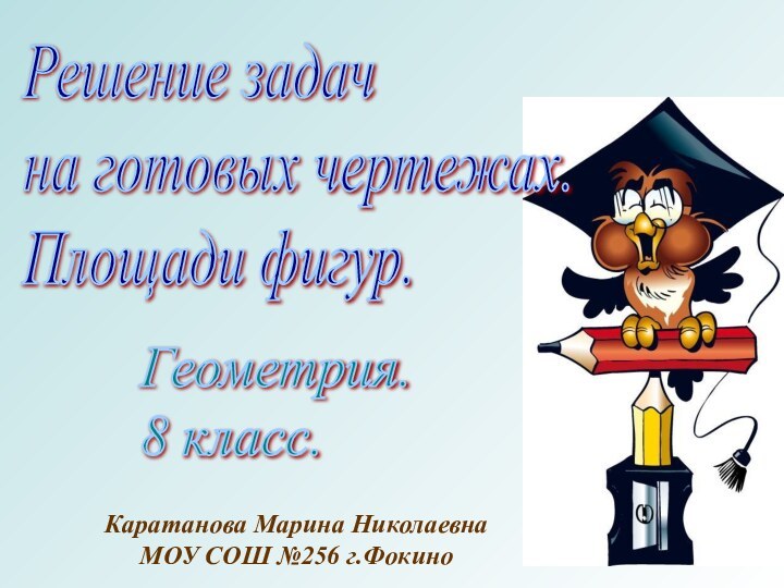 Решение задач  на готовых чертежах.  Площади фигур.Геометрия.  8 класс.Каратанова