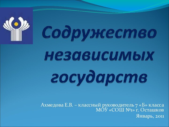 Ахмедова Е.В. – классный руководитель 7 «Б» класса  МОУ «СОШ №1» г. ОсташковЯнварь, 2011