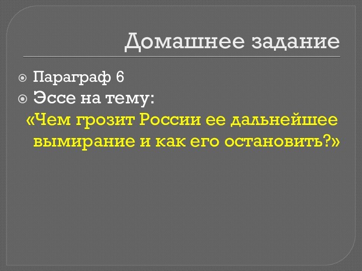 Домашнее задание Параграф 6Эссе на тему: «Чем грозит России ее дальнейшее вымирание и как его остановить?»