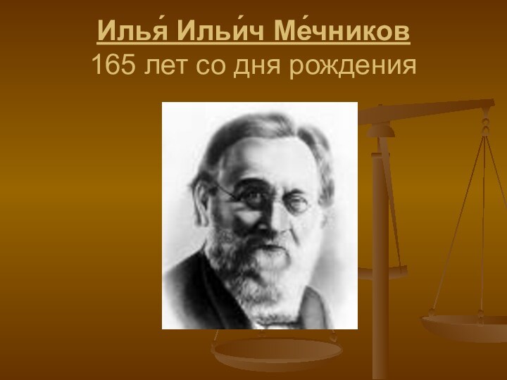 Илья́ Ильи́ч Ме́чников  165 лет со дня рождения