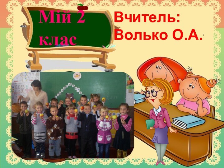 Мій 2  класВчитель: Волько О.А.