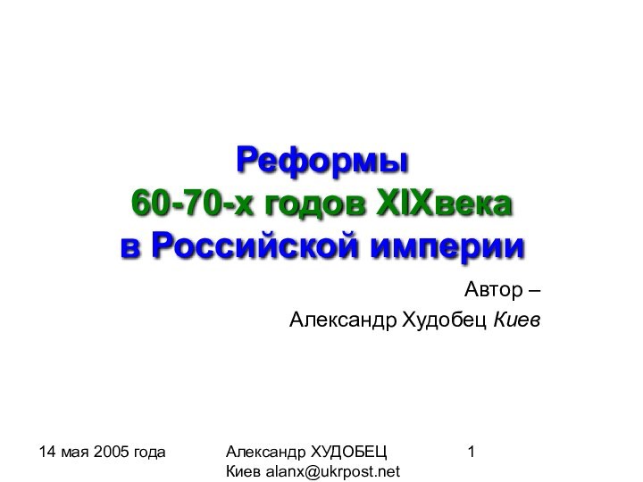 14 мая 2005 годаАлександр ХУДОБЕЦ Киев alanx@ukrpost.netАвтор – Александр Худобец Киев Реформы