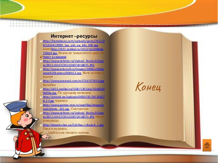 Интернет –ресурсыhttp://hameleons.com/uploads/posts/2011-09/1315412989_1aa_old_op_bks_500.jpg книгаhttp://i051.radikal.ru/1012/1d/a98e0e72fdc9.jpg Вовка из тридесятого царстватекст к сказкамhttp://www.dshinin.ru/Upload_Books3/Covers/2011-03-07/201103072018071.JPG http://www.artscroll.ru/Images/2008/z/Zhdanova%20Lyubov/000012.jpg Волк и