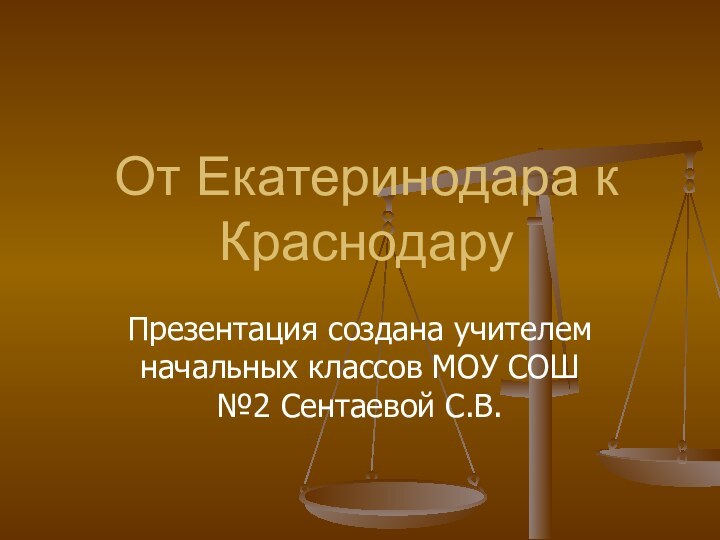 От Екатеринодара к КраснодаруПрезентация создана учителем начальных классов МОУ СОШ №2 Сентаевой С.В.