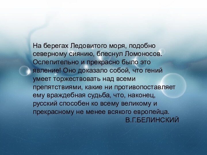 На берегах Ледовитого моря, подобно северному сиянию, блеснул Ломоносов. Ослепительно и прекрасно