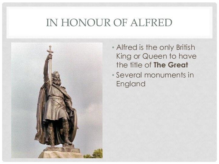 In honour Of AlfredAlfred is the only British King or Queen to