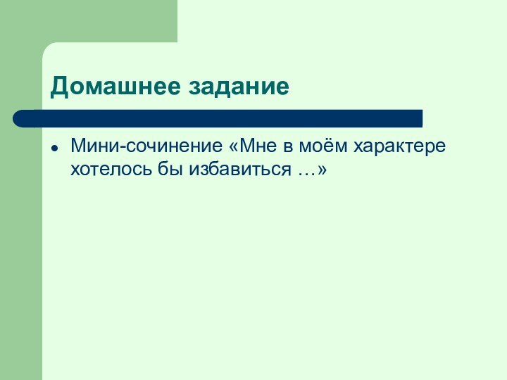 Домашнее заданиеМини-сочинение «Мне в моём характере хотелось бы избавиться …»