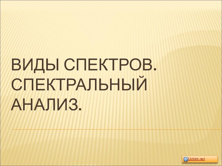 ВИДЫ СПЕКТРОВ. СПЕКТРАЛЬНЫЙ АНАЛИЗ.