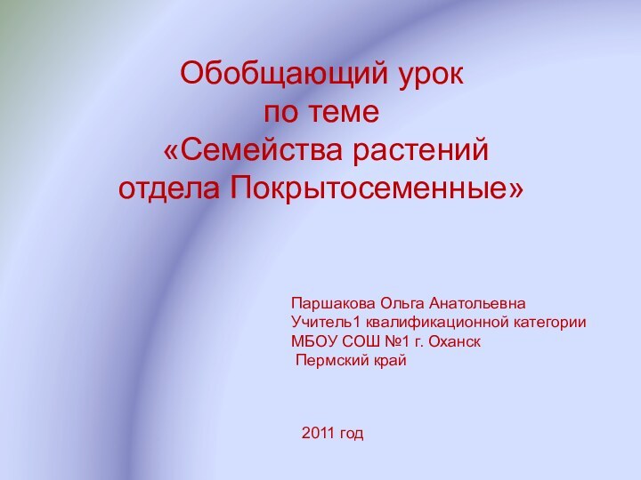 Обобщающий урок по теме «Семейства растений отдела Покрытосеменные»Паршакова Ольга АнатольевнаУчитель1 квалификационной категорииМБОУ