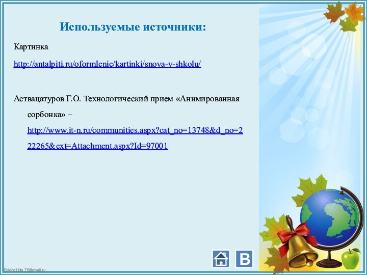 Используемые источники:Картинка http://antalpiti.ru/oformlenie/kartinki/snova-v-shkolu/ Аствацатуров Г.О. Технологический прием «Анимированная сорбонка» – http://www.it-n.ru/communities.aspx?cat_no=13748&d_no=222265&ext=Attachment.aspx?Id=97001В