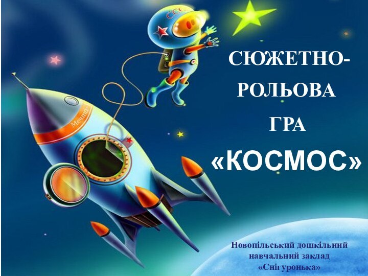 СЮЖЕТНО-«КОСМОС»РОЛЬОВАГРАНовопільський дошкільний навчальний заклад «Снігуронька»