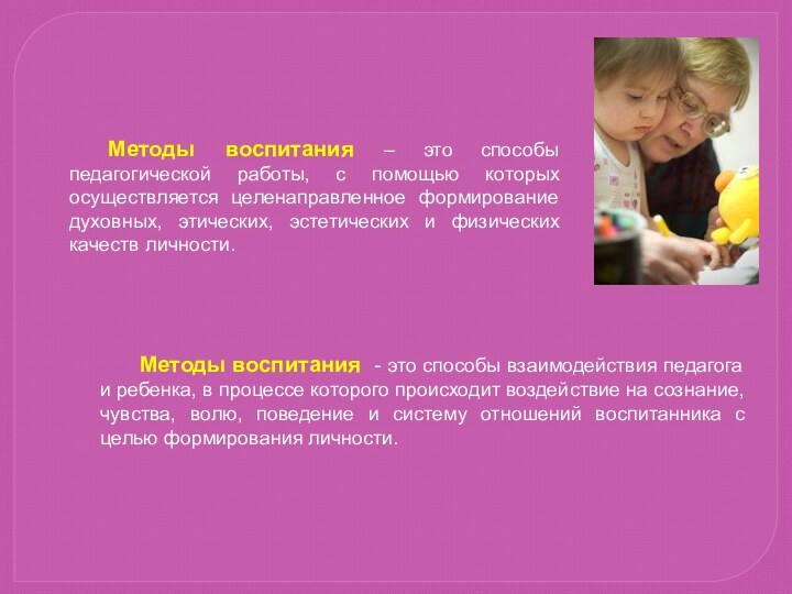 Методы воспитания – это способы педагогической работы, с помощью которых осуществляется целенаправленное