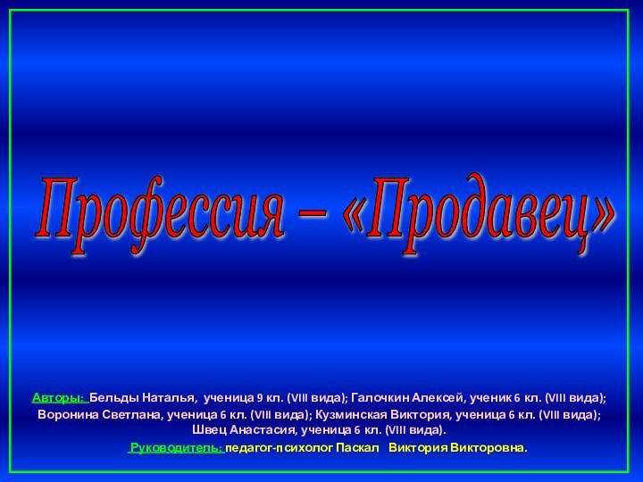 Профессия – «Продавец» Авторы: Бельды Наталья, ученица 9 кл. (VIII вида); Галочкин