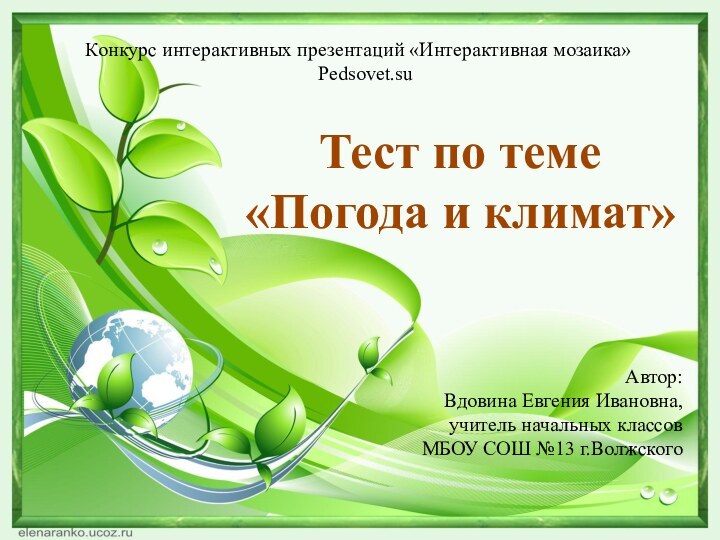 Тест по теме «Погода и климат»Автор:Вдовина Евгения Ивановна,учитель начальных классовМБОУ СОШ №13