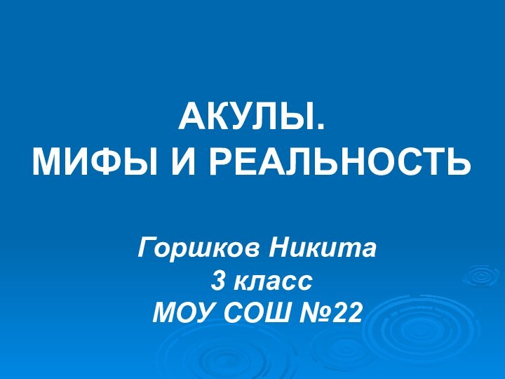 АКУЛЫ. МИФЫ И РЕАЛЬНОСТЬГоршков Никита 3 классМОУ СОШ №22