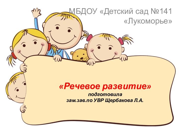 «Речевое развитие» подготовила  зам.зав.по УВР Щербакова Л.А.МБДОУ «Детский сад №141 «Лукоморье»