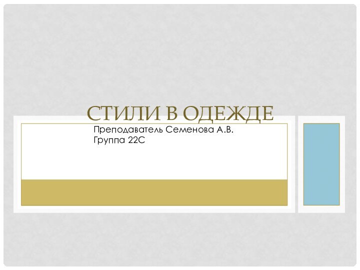 Преподаватель Семенова А.В.Преподаватель Семенова А.В.Группа 22СГруппа 22ССтили в одежде Преподаватель Семенова А.В.Группа 22С