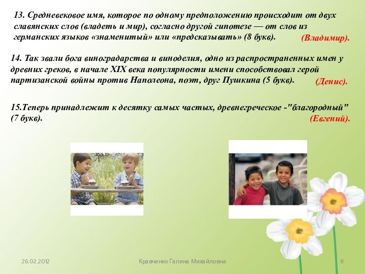 26.02.2012Кравченко Галина Михайловна13. Средневековое имя, которое по одному предположению происходит от двух