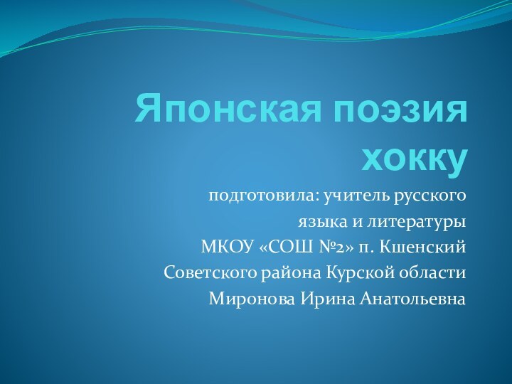 Японская поэзия хоккуподготовила: учитель русского языка и литературыМКОУ «СОШ №2» п. КшенскийСоветского