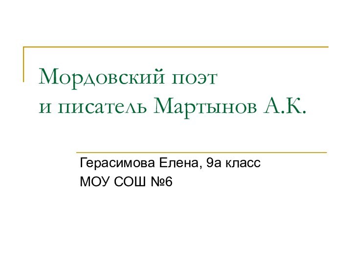 Мордовский поэт и писатель Мартынов А.К.Герасимова Елена, 9а класс МОУ СОШ №6