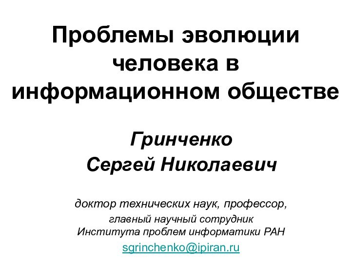 Проблемы эволюции человека в информационном обществе Гринченко Сергей Николаевич  доктор технических