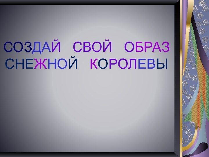 СОЗДАЙ  СВОЙ  ОБРАЗСНЕЖНОЙ  КОРОЛЕВЫ