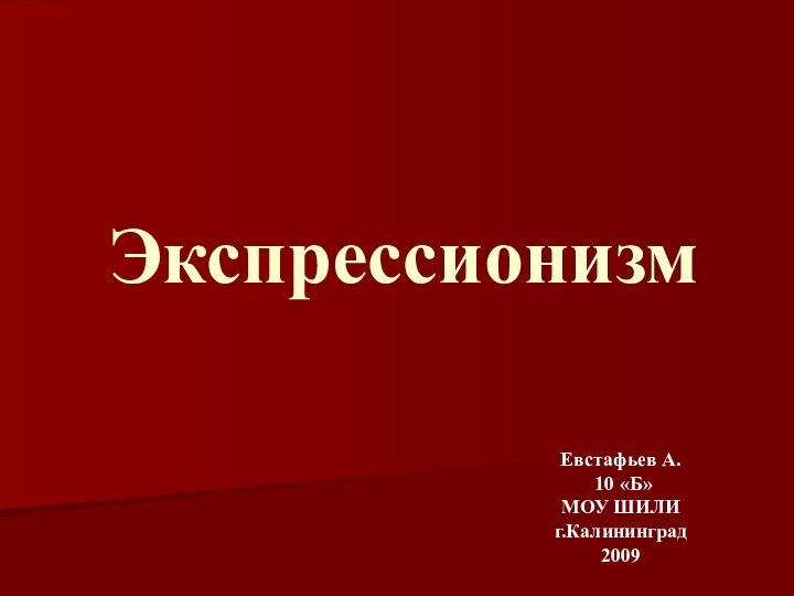 ЭкспрессионизмЕвстафьев А. 10 «Б»МОУ ШИЛИг.Калининград2009