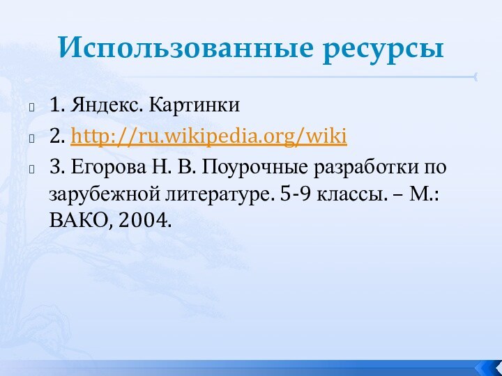 Использованные ресурсы1. Яндекс. Картинки2. http://ru.wikipedia.org/wiki3. Егорова Н. В. Поурочные разработки по зарубежной