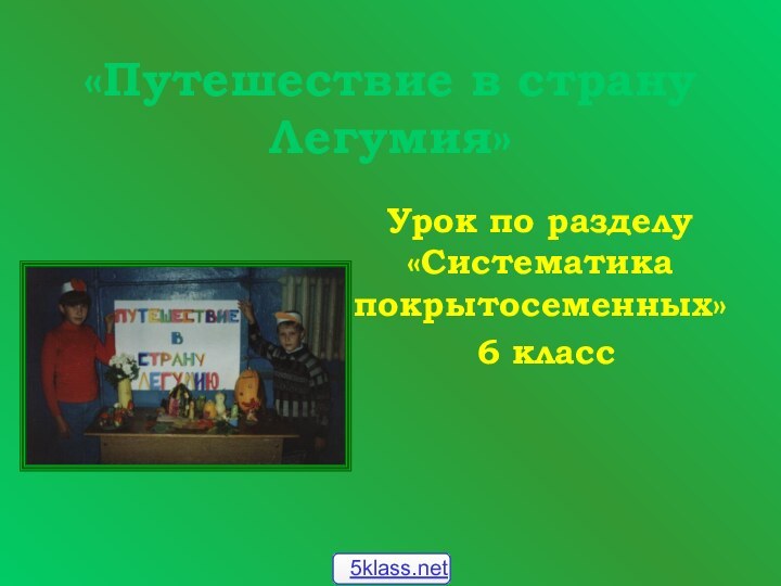 «Путешествие в страну Легумия»Урок по разделу «Систематика покрытосеменных» 6 класс