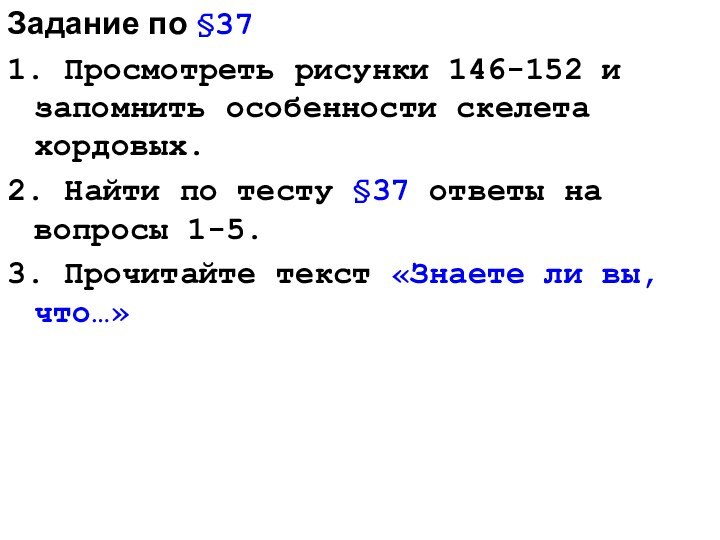 Задание по §371. Просмотреть рисунки 146-152 и запомнить особенности скелета хордовых.2. Найти