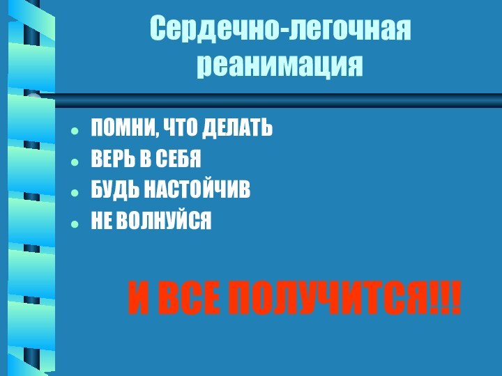 Сердечно-легочная реанимацияПОМНИ, ЧТО ДЕЛАТЬВЕРЬ В СЕБЯБУДЬ НАСТОЙЧИВНЕ ВОЛНУЙСЯ