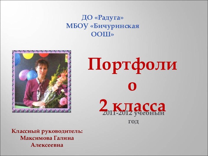 ДО «Радуга»МБОУ «Бичуринская ООШ»2011-2012 учебный годКлассный руководитель:Максимова Галина АлексеевнаПортфолио2 класса