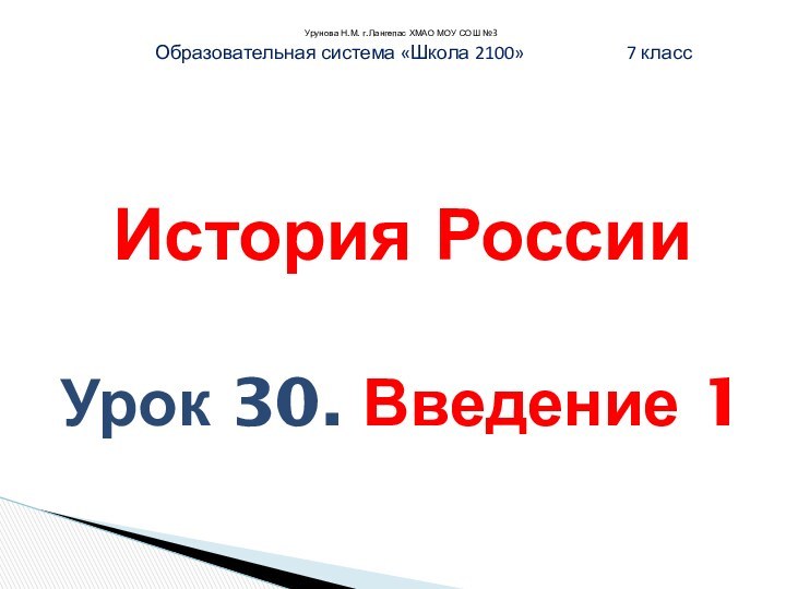 Урунова Н.М. г.Лангепас ХМАО МОУ СОШ №3История России  Урок 30. Введение