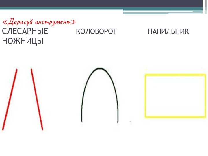 «Дорисуй инструмент» СЛЕСАРНЫЕ      КОЛОВОРОТ