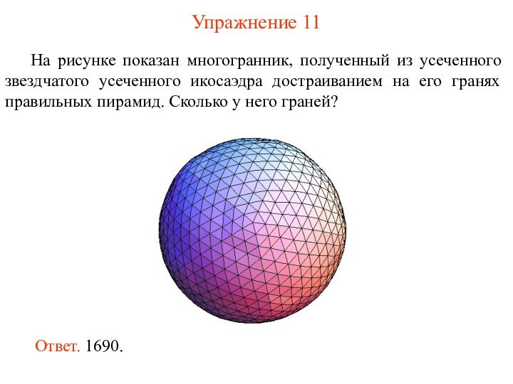 Упражнение 11	На рисунке показан многогранник, полученный из усеченного звездчатого усеченного икосаэдра достраиванием