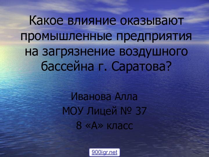 Какое влияние оказывают промышленные предприятия на загрязнение воздушного бассейна г. Саратова?Иванова АллаМОУ