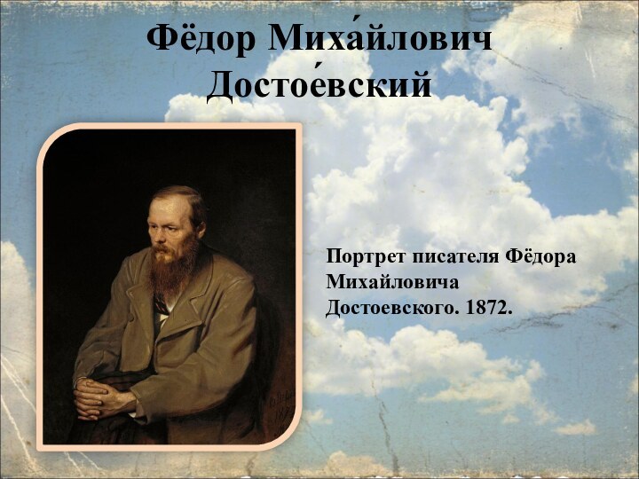 Фёдор Миха́йлович Достое́вскийПортрет писателя Фёдора Михайловича Достоевского. 1872.