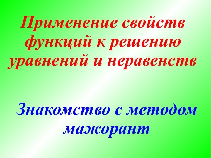 Применение свойств функций к решению уравнений и неравенствЗнакомство с методом мажорант